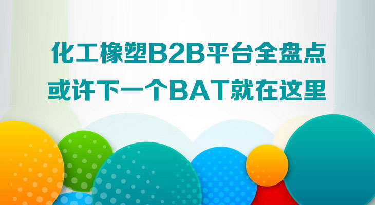 化工橡塑B2B平台全盘点：或许下一个BAT就在这里